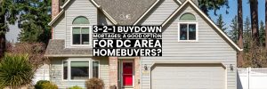 3-2-1 Mortgage Buydown Guide for DC Area Homebuyers